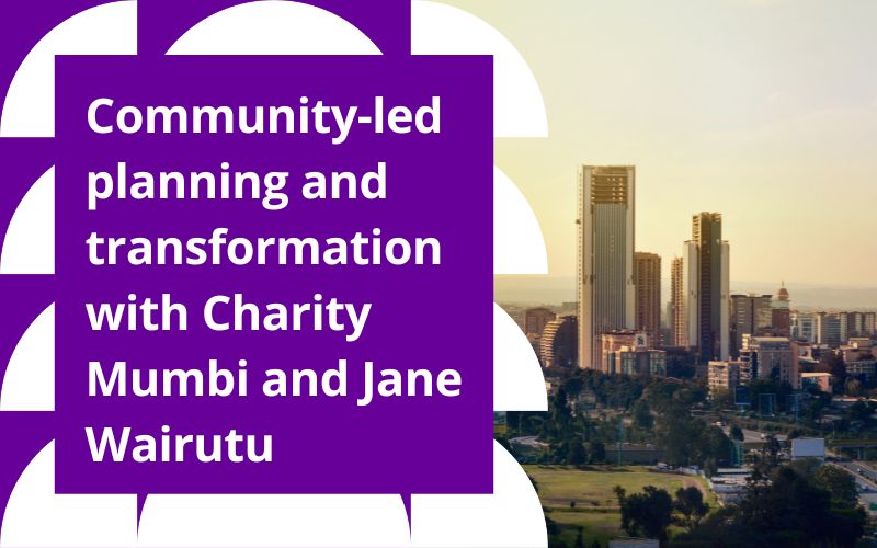 Podcast: Community-led planning and transformation with Charity Mumbi and Jane Wairutu