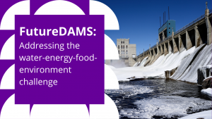 Image of a dam, text reads: FutureDAMS: Addressing the water-energy-food-environment challenge