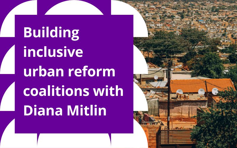 Podcast: Building inclusive urban reform coalitions with Diana Mitlin